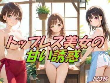 美しさが導く静かな心の深層！トップレス美女の甘い誘惑