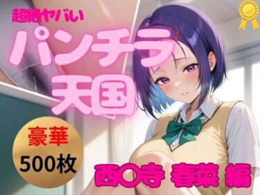 美しさが織り成す幻想的な感覚の調和！【永久保存版・MAX500枚】超絶ヤバいっ！パンチラ王国｜西◯寺 春菜 編