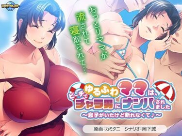 あなたを引き寄せる美の輝き！ゆるふわママは、ビーチでチャラ男にナンパされました〜息子がいたけど断れなくて♪〜