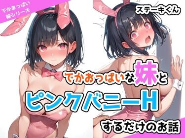 あなたの心に響く美の旋律！でかおっぱいな妹とピンクバニーHするだけのお話