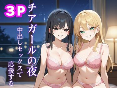 美しさが描く幻想的な力の中で！チアガールの夜 中出しセックスで応援する