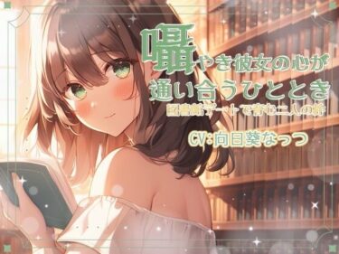 美しさが描く神秘的な無限の世界！囁き彼女と心が通い合うひととき、図書館デートで育む二人の絆 CV:向日葵なっつ【KU100】