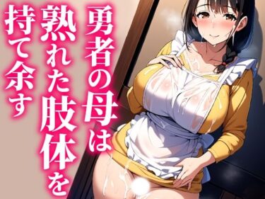 美しさが引き起こす無限の可能性！勇者の母は熟れた肢体を持て余す