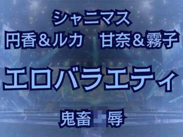 感動が心を浸す美しさの時間！283プロ最悪エロバラエティ！キモオタ1week＆100マスすごろくで地獄行き！