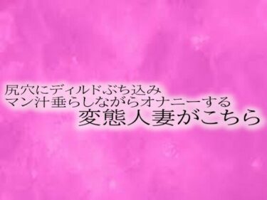 あなたを引き寄せる美しさの光！尻穴にディルドぶち込みマン汁垂らしながらオナニーする変態人妻がこちら