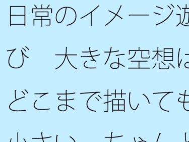 美しさが導く静かな心の調和！【無料】日常のイメージ遊び  大きな空想はどこまで描いても小さい  ちゃんと目の前を見てと言ってもなかなか・・・