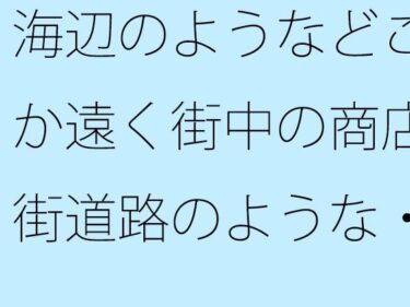 あなたの感性を揺さぶる映像！海辺のようなどこか遠く街中の商店街道路のような・・・・・良いイメージが膨らんでいく