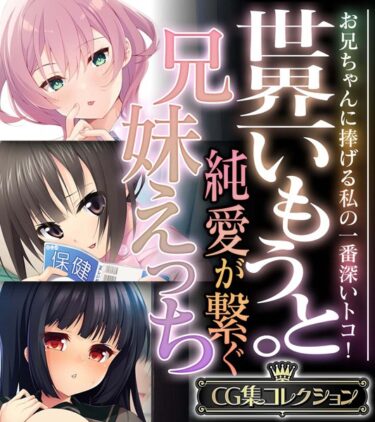 熱くなる心と体を感じる物語！世界一いもうと。純愛が繋ぐ兄妹えっち 〜お兄ちゃんに捧げる私の一番深いトコ！〜【CG集コレクション】