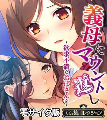 驚愕の事実が待ち受ける物語！義母にマウント返し 〜欲求不満なおばさんを〜【CG集コレクション】 モザイク版