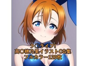 あなたの内面に触れる美しさ！ラ○ライブ！CG集 高○穂乃果（バニーガール） R-18あり