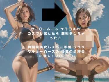 見るほどに心が揺れる瞬間！セー〇ームーン ウラ〇スの コスプレをしたら 潮吹きしちゃった☆  韓国風美女レスラー軍団 ブラックチョーカーズの 後輩の品評会に潜入！Vol.13