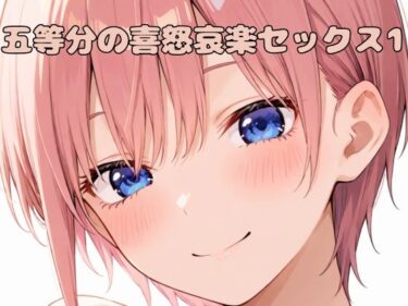 新しい美の扉が開かれる瞬間！五等分の喜怒哀楽セックス1