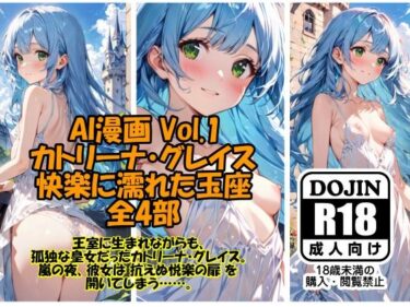 心の奥底に響く美しい旋律！AI漫画 Vol.1  カトリーナ・グレイス  快楽に濡れた玉座 全4部