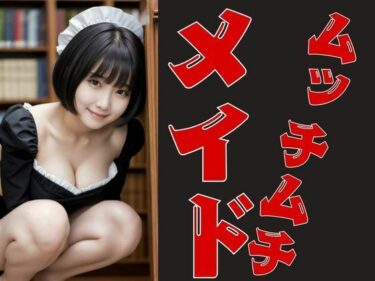 美しさが織り成す心の中の秘密！ムッチムチメイドが脱いじゃった