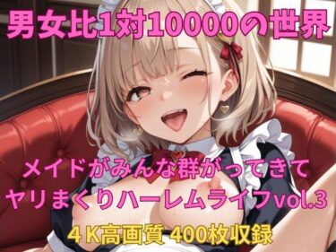 美しさが描く光の中の冒険！男女比1対10000の世界 メイド達とセックスし放題でちんぽが乾く暇もないヤリ放題ハーレムライフ！！Vol.3