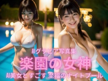 驚きと美が融合した極上作！AIグラビア写真集 楽園の女神 AI美女と過ごす至福のナイトプール