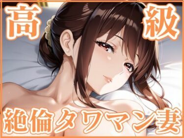 あなたの感覚を揺さぶる美しい調和！高級絶倫タワマン妻