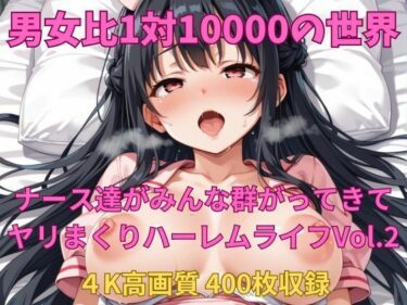 美しさの重なりが生む奇跡！男女比1対10000の世界 ナース達とセックスし放題でちんぽが乾く暇もないヤリ放題ハーレムライフ！！Vol.2