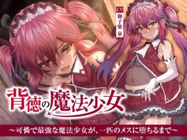 美しさが描く無限の心の冒険！【NTR】背徳の魔法少女〜可憐で最強な魔法少女が、一匹のメスに堕ちるまで〜