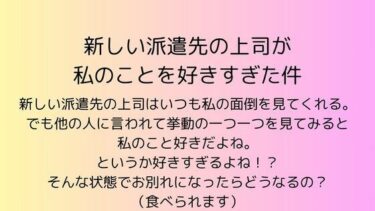 あなたを包み込む美しい光の中で！新しい派遣先の上司が私のことを好きすぎた件