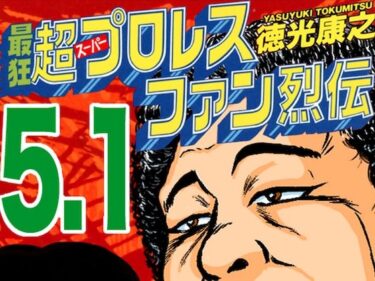 あなたの心を動かす傑作！最狂超プロレスファン烈伝5.1