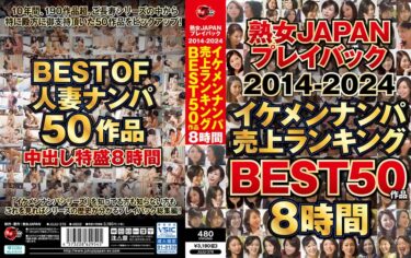 あなたを引き寄せる美しさの力！熟女JAPAN プレイバック2014-2024 イケメンナンパ売上ランキング BEST50作品8時間