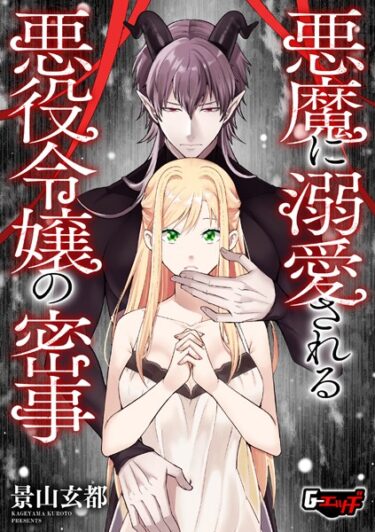 これまでにない衝撃をお届け！悪魔に溺愛される悪役令嬢の密事（単話）
