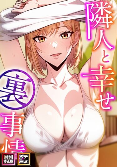 今すぐ手に取って確かめて欲しい！隣人と幸せ裏事情【特別修正版】【タテヨミ】