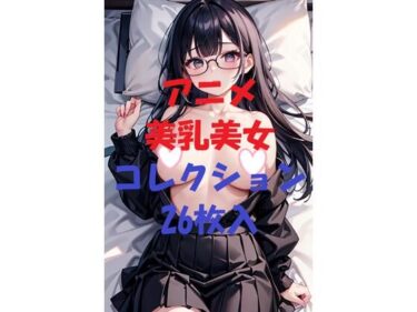 あなたの心を包み込む美しさの波動！アニメ美乳美女コレクションVer33