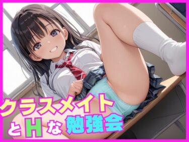 あなたを取り巻く魅惑の空間！普段真面目なクラスメイトとエッチな勉強会