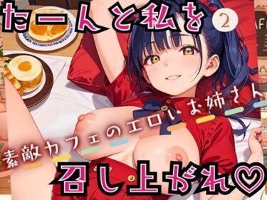 あなたの感覚を目覚めさせる美しさ！たーんと私を召し上がれ！〜素敵カフェのエロいお姉さん〜2【厳選CG225枚収録】