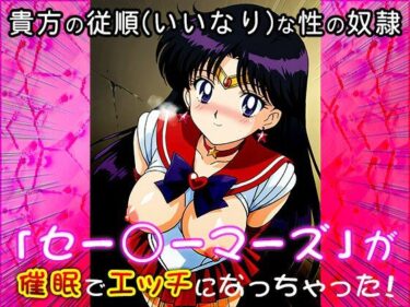 見逃せない一瞬の感動！【催●エロ化計画】セー○ーマーズ（セーラー○ーン）