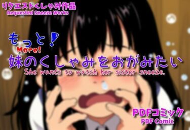 あなたを深く魅了する美しい世界！もっと！妹のくしゃみをおがみたい / More！ She wants to watch her little sister sneeze.