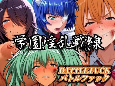 感情が揺れる映像の奇跡！学園淫乱戦線 バトルファック