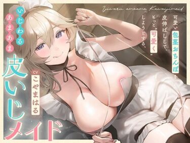 美しさが描く無限の力の中で！可愛い包茎おちんぽを皮伸ばしして、もっと‘可愛く’しようとする、いじわるあまあま‘皮いじメイド’【バイノーラル】