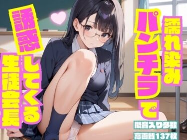 美が誘う未知なる映像世界！濡れ染みパンチラで誘惑してくる生徒会長