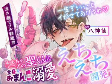 心に染み渡る美しい物語！【CV.八神仙】おもちゃマニアの聖くんに全身おまんこ溺愛えちえち開発