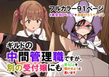 あなたを引き込む美の力！ギルドの中間管理職ですが、別の受付嬢にも言うことを聞かせようと思います（マンガ本文40ページ＋おまけ51ページ）