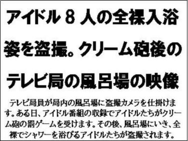 あなたを引き込む美の物語！アイドル8人の全裸入浴姿を盗撮。クリーム砲後のテレビ局の風呂場の映像