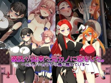 感動を呼ぶ映像体験の新次元！彼氏が出来た元カノに恋をした。 〜元カノのカラダは俺を覚えている〜