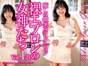 感動の限界に挑んだ作品！裸エプロンの女神たち Vol.1-21