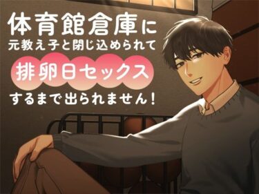 美の可能性を追求した傑作！体育館倉庫に元教え子と閉じ込められて排卵日セックスするまで出られません！