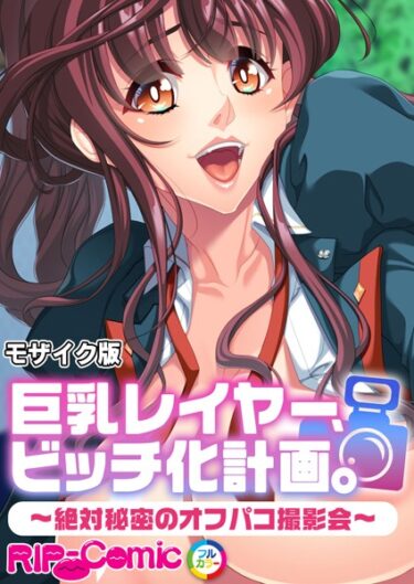 あなたの欲望が満たされる瞬間！巨乳レイヤー、ビッチ化計画。 〜絶対秘密のオフパコ撮影会〜 モザイク版