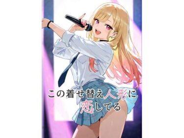驚きと美が融合した極上作！この着せ替え人形に恋してる