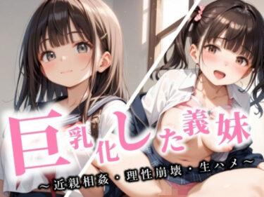 美が映し出す永遠の記憶！巨乳化した義妹  〜近親相姦・理性崩壊・生ハメ〜