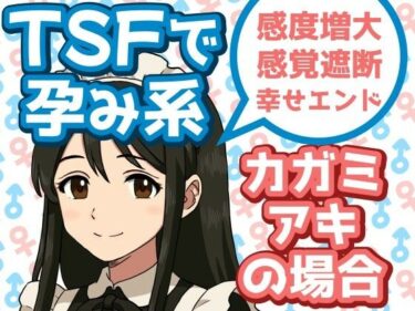 完璧な映像美の奇跡！TSFで孕み系  カガミアキの場合