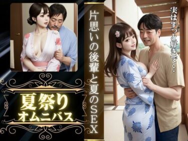 あなたの感覚を揺さぶる美しい時間の力！夏祭りに会社の先輩とエッチ、夏祭りに片想いの男の子といった先でエッチ