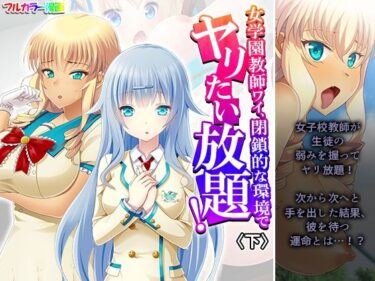 見る者すべてを虜にする美学！女学園教師ワイ、閉鎖的な環境でヤリたい放題！ 下