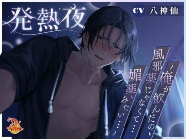 あなたの感覚を呼び覚ます美しさの光！発熱夜〜俺が飲んだの、風邪薬じゃなくて…媚薬、みたい…〜