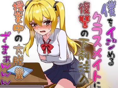 美が呼び覚ます感動の一瞬！僕をイジメるクラスメイトに復讐の下剤注入！〜授業中に脱糞させたったwww〜